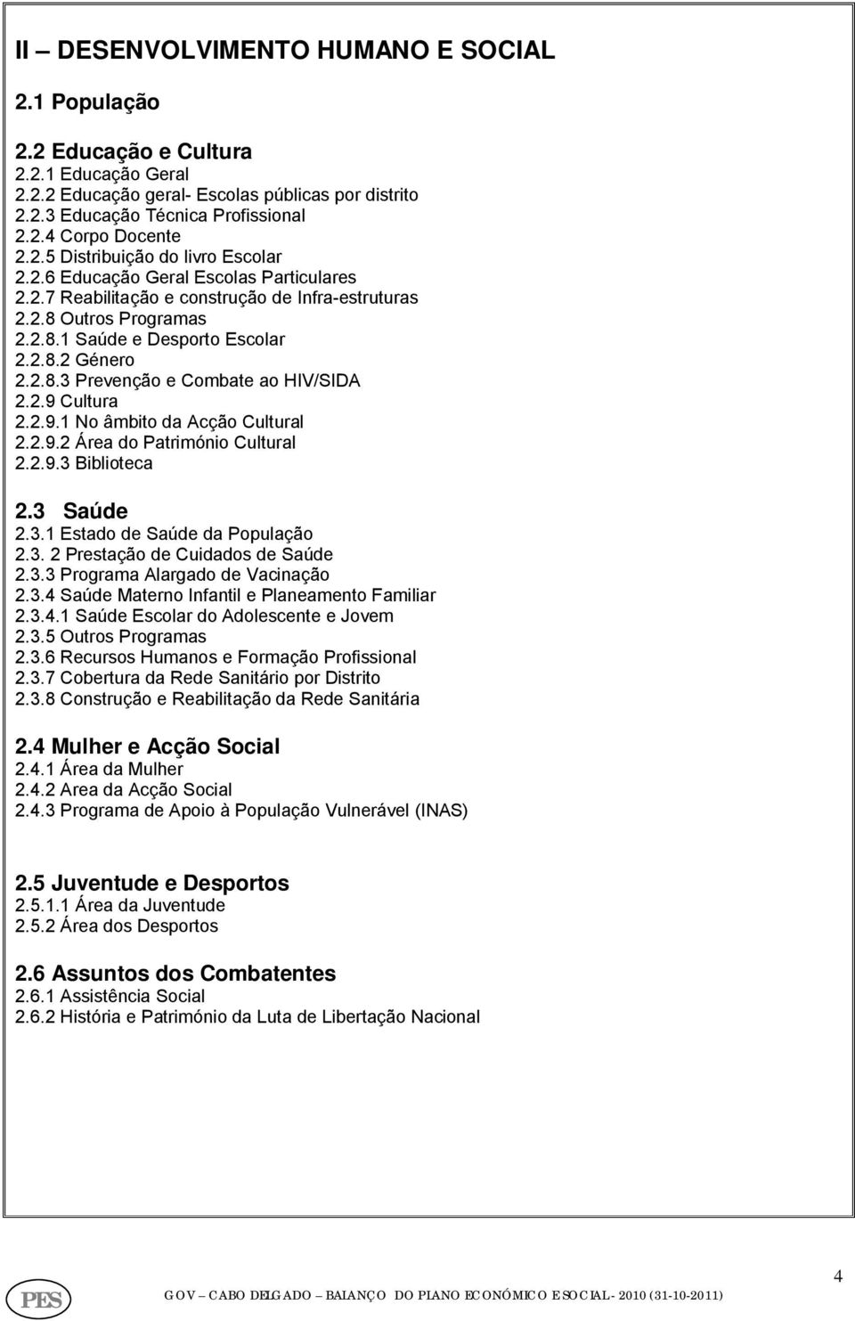 2.8.3 Prevenção e Combate ao HIV/SIDA 2.2.9 Cultura 2.2.9.1 No âmbito da Acção Cultural 2.2.9.2 Área do Património Cultural 2.2.9.3 Biblioteca 2.3 Saúde 2.3.1 Estado de Saúde da População 2.3. 2 Prestação de Cuidados de Saúde 2.