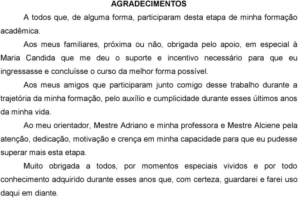 Aos meus amigos que participaram junto comigo desse trabalho durante a trajetória da minha formação, pelo auxílio e cumplicidade durante esses últimos anos da minha vida.