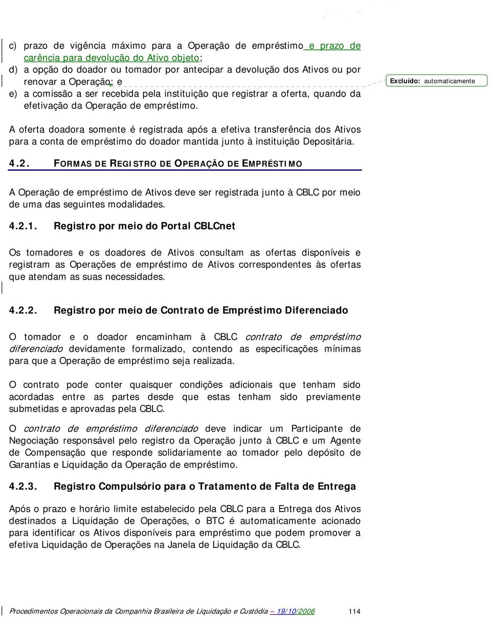 Excluído: automaticamente A oferta doadora somente é registrada após a efetiva transferência dos Ativos para a conta de empréstimo do doador mantida junto à instituição Depositária. 4.2.