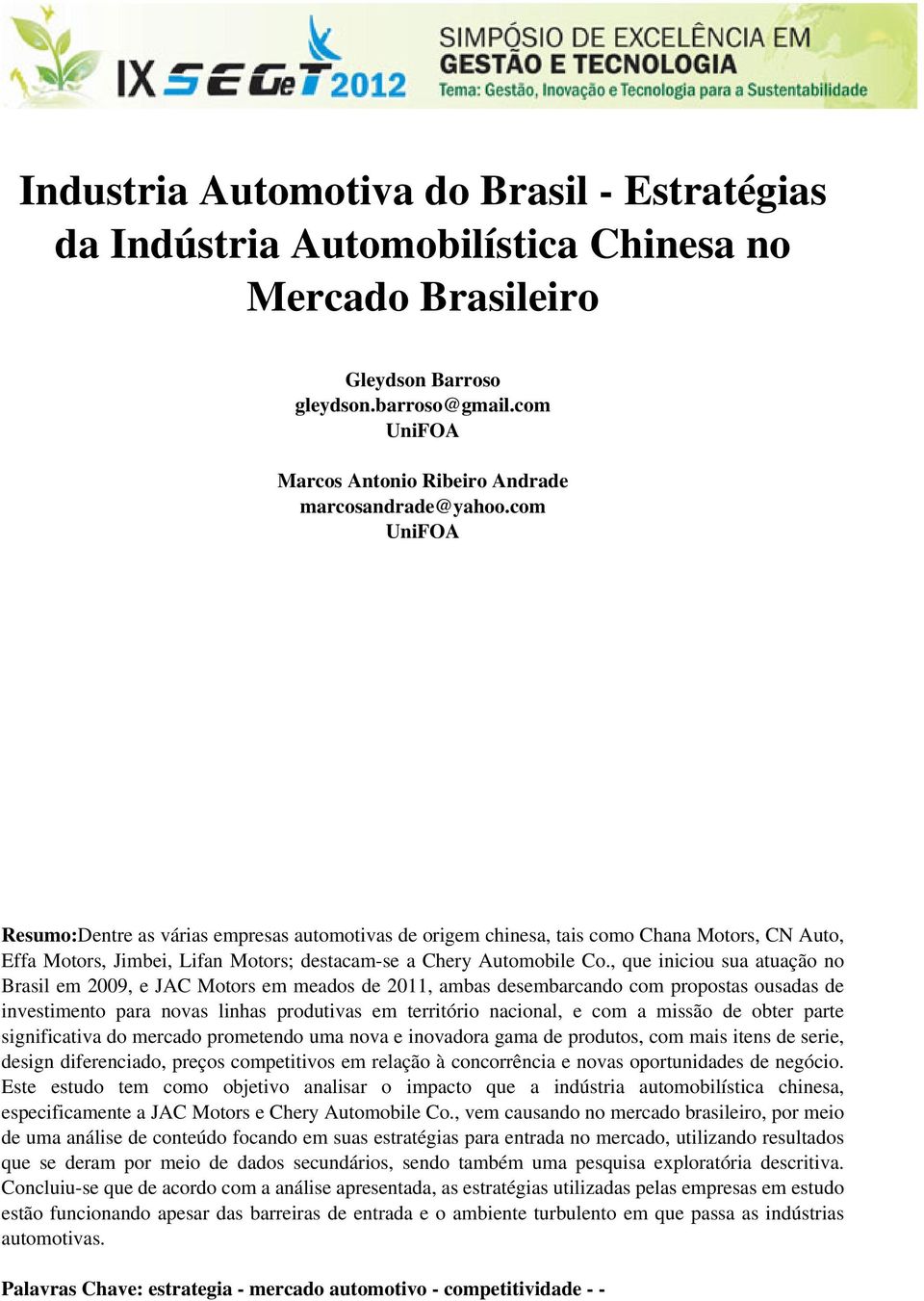 com UniFOA Resumo:Dentre as várias empresas automotivas de origem chinesa, tais como Chana Motors, CN Auto, Effa Motors, Jimbei, Lifan Motors; destacam-se a Chery Automobile Co.
