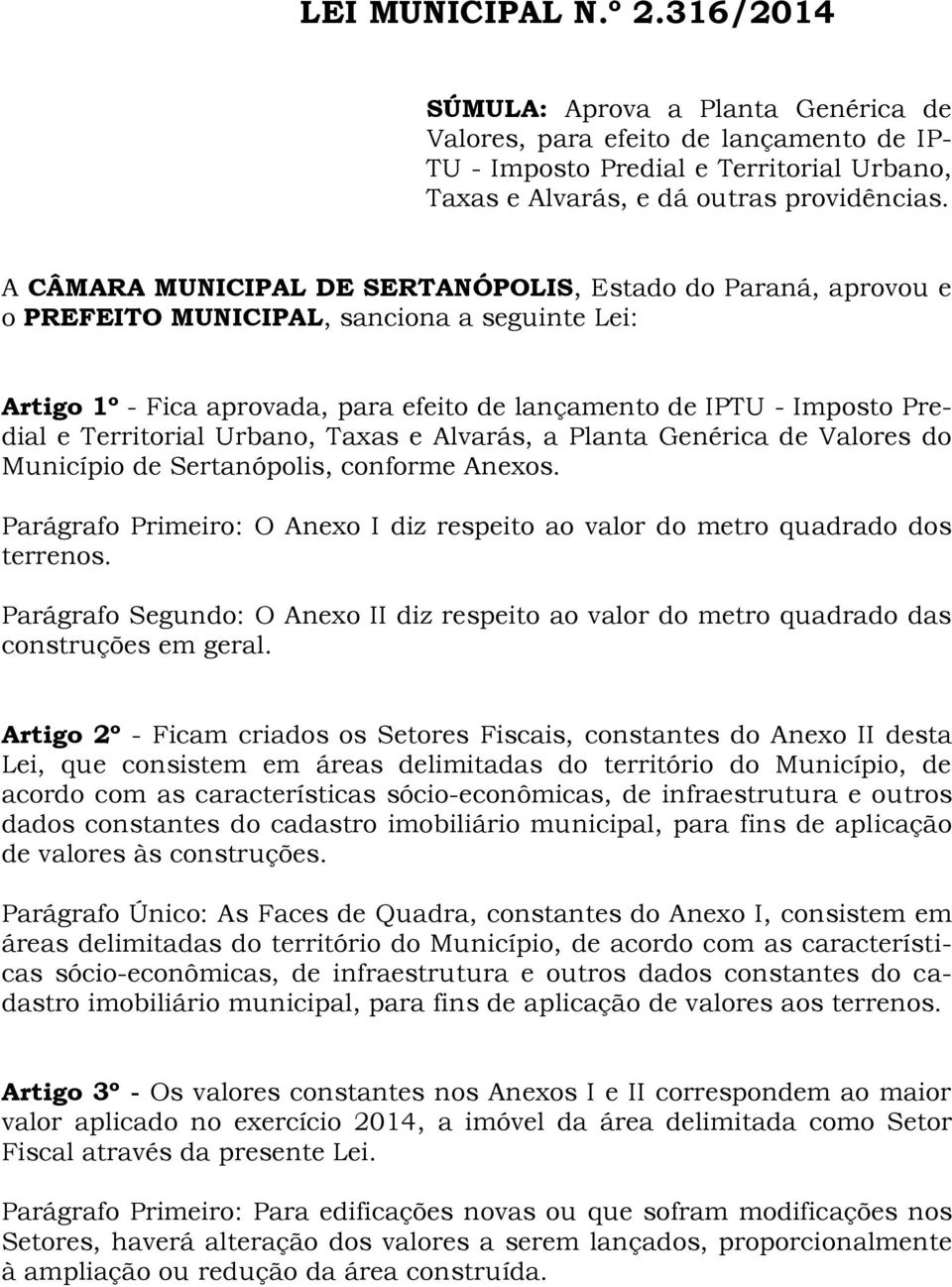 Territorial Urbano, Taxas e Alvarás, a Planta Genérica de Valores do Município de Sertanópolis, conforme Anexos. Parágrafo Primeiro: O Anexo I diz respeito ao valor do metro quadrado dos terrenos.