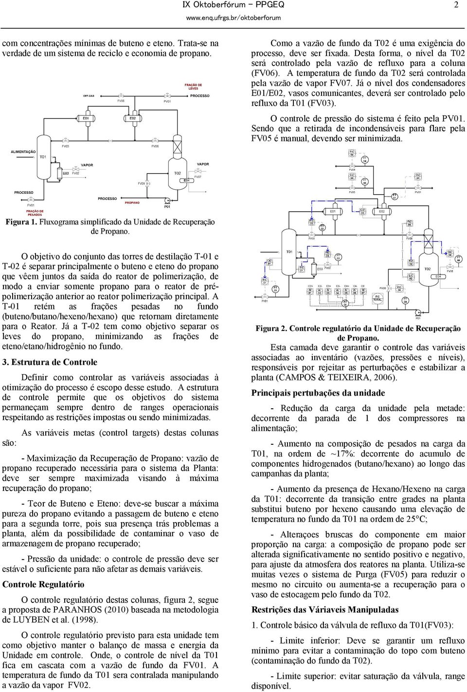 A temperatura de fundo da será controlada pela vazão de vapor FV07. Já o nível dos condensadores E01/E02, vasos comunicantes, deverá ser controlado pelo refluxo da (FV03).