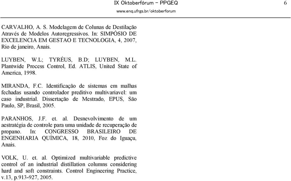 Dissertação de Mestrado, EPUS, São Paulo, SP, Brasil, 2005. PARANHOS, J.F. et. al. Desnevolvimento de um aestratégia de controle para uma unidade de recuperação de propano.