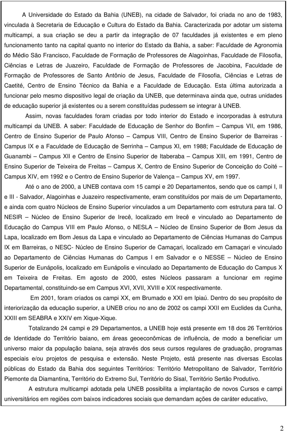 Bahia, a saber: Faculdade de Agronomia do Médio São Francisco, Faculdade de Formação de Professores de Alagoinhas, Faculdade de Filosofia, Ciências e Letras de Juazeiro, Faculdade de Formação de