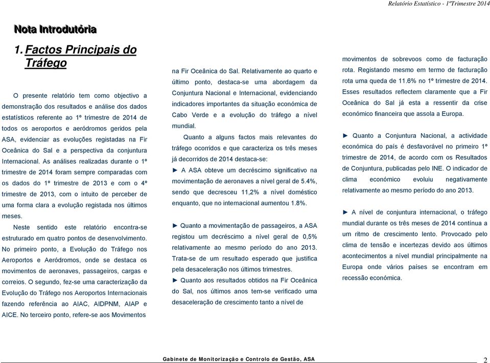 aeródromos geridos pela ASA, evidenciar as evoluções registadas na Fir Oceânica do Sal e a perspectiva da conjuntura Internacional.