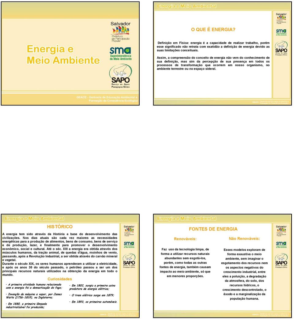 ambiente terrestre ou no espaço sideral. HISTÓRICO A energia tem sido através da História a base do desenvolvimento das civilizações.