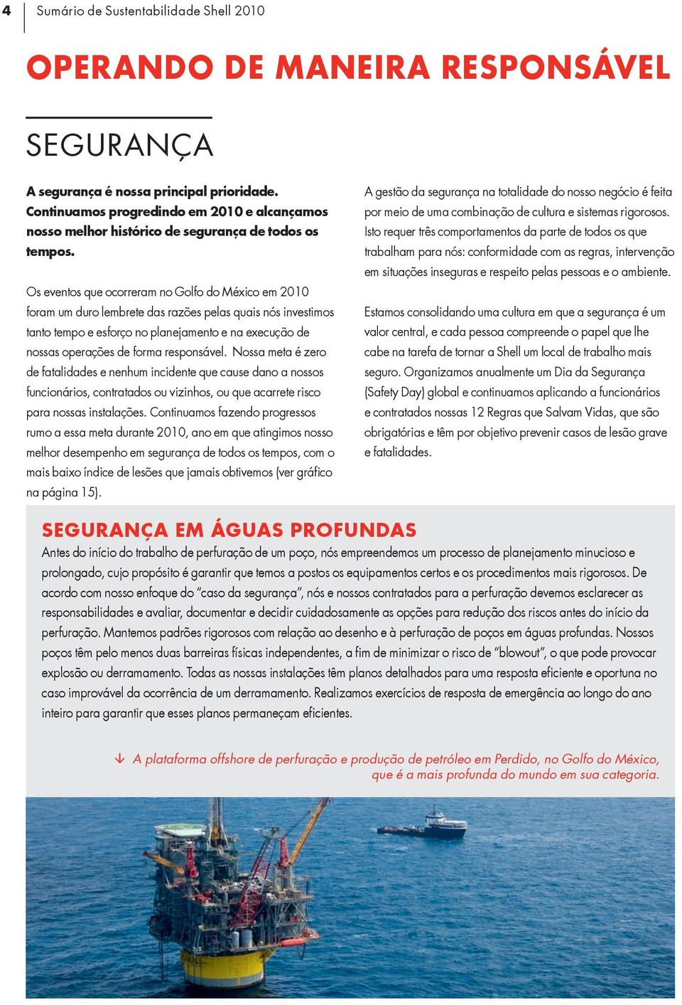 Os eventos que ocorreram no Golfo do México em 2010 foram um duro lembrete das razões pelas quais nós investimos tanto tempo e esforço no planejamento e na execução de nossas operações de forma