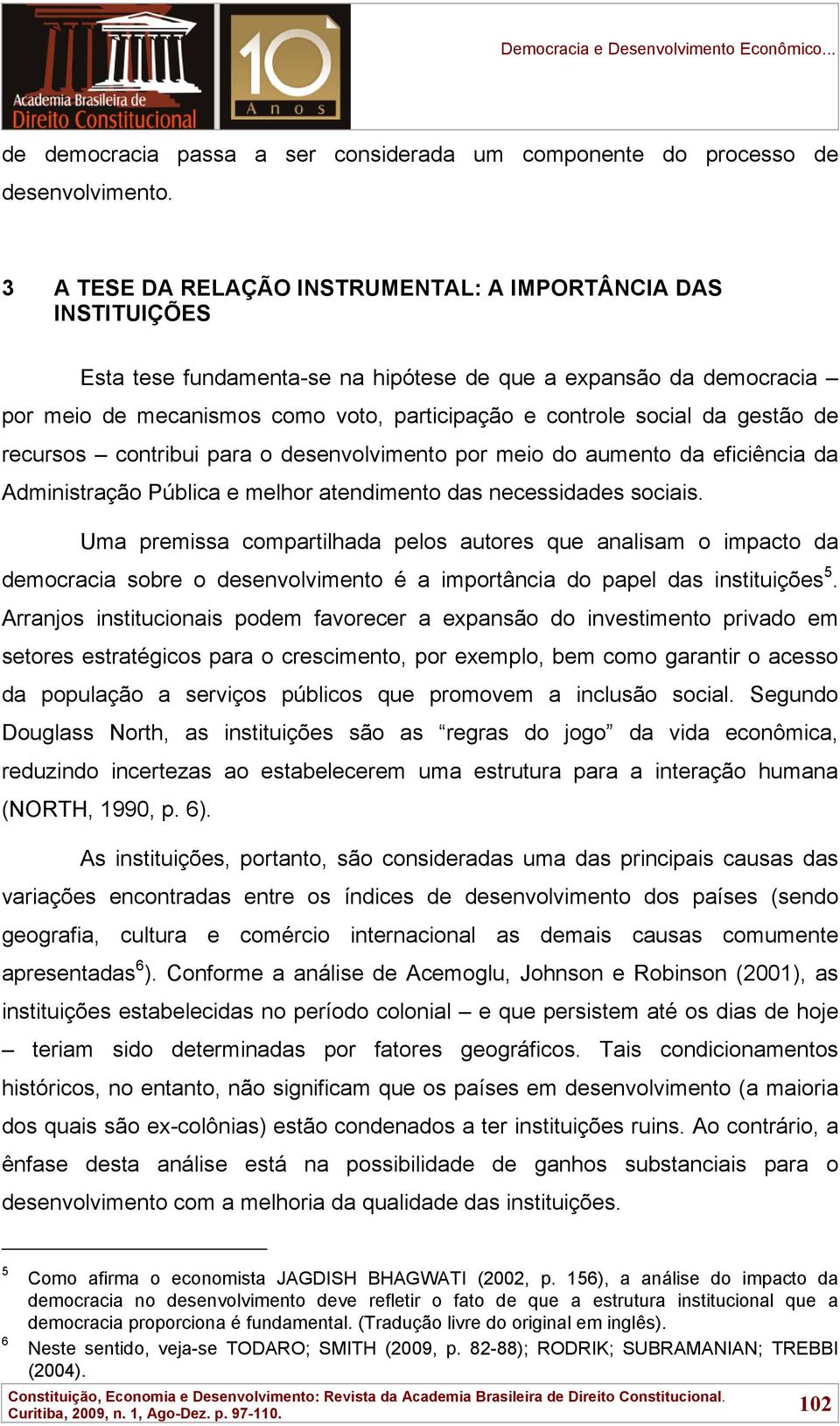 da gestão de recursos contribui para o desenvolvimento por meio do aumento da eficiência da Administração Pública e melhor atendimento das necessidades sociais.