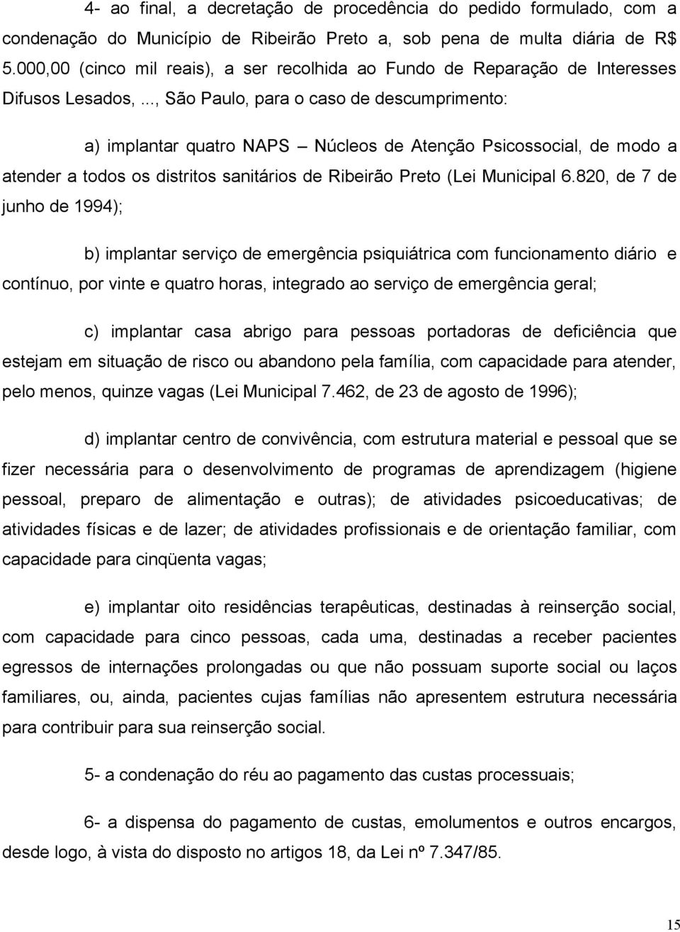 .., São Paulo, para o caso de descumprimento: a) implantar quatro NAPS Núcleos de Atenção Psicossocial, de modo a atender a todos os distritos sanitários de Ribeirão Preto (Lei Municipal 6.