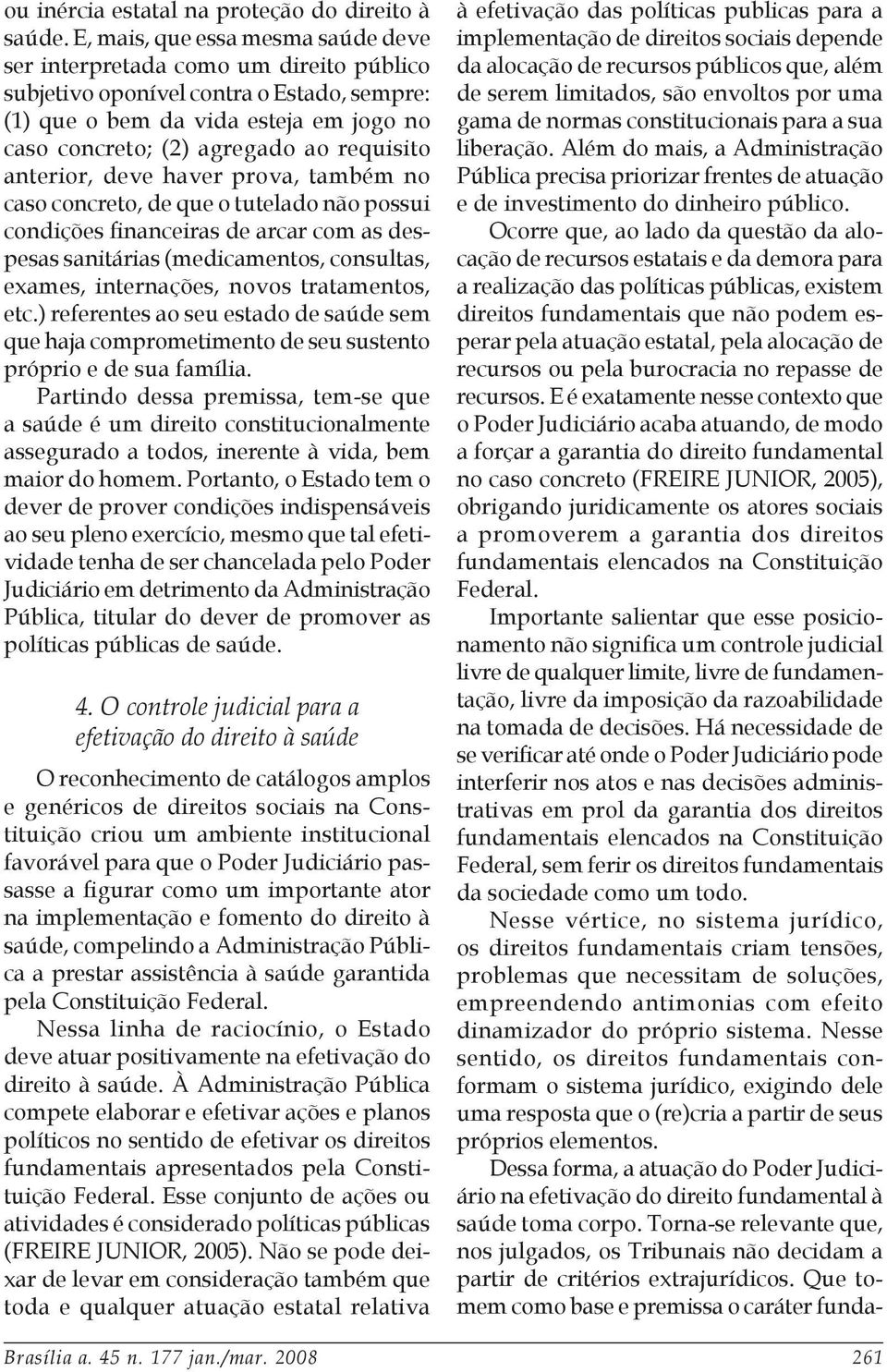 requisito anterior, deve haver prova, também no caso concreto, de que o tutelado não possui condições financeiras de arcar com as despesas sanitárias (medicamentos, consultas, exames, internações,