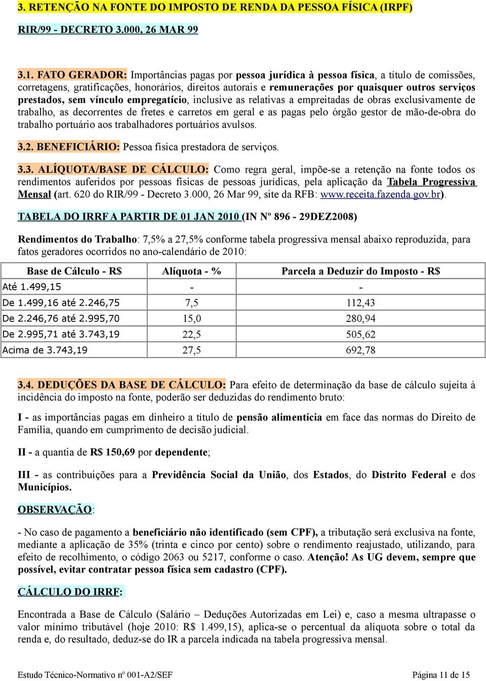 prestados, sem vínculo empregatício, inclusive as relativas a empreitadas de obras exclusivamente de trabalho, as decorrentes de fretes e carretos em geral e as pagas pelo órgão gestor de mão-de-obra