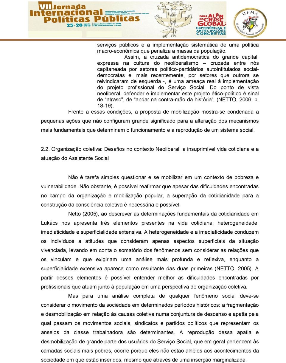 recentemente, por setores que outrora se reivindicaram de esquerda -, é uma ameaça real à implementação do projeto profissional do Serviço Social.