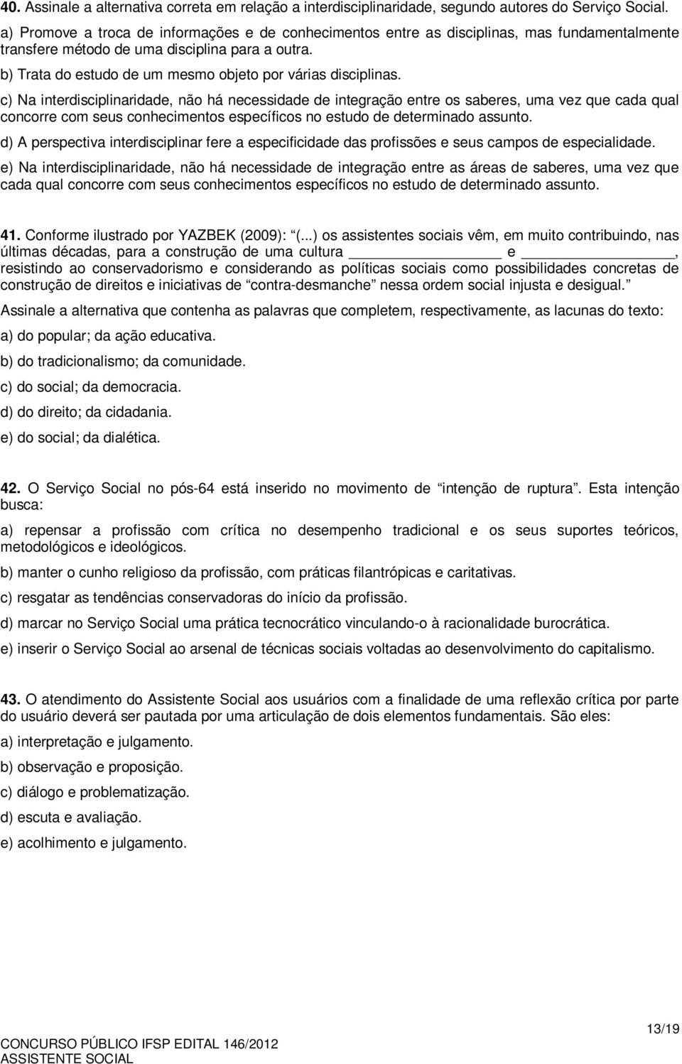 b) Trata do estudo de um mesmo objeto por várias disciplinas.