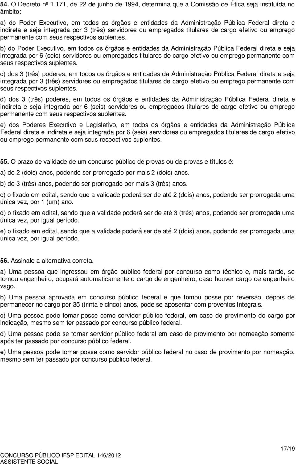 seja integrada por 3 (três) servidores ou empregados titulares de cargo efetivo ou emprego permanente com seus respectivos suplentes.