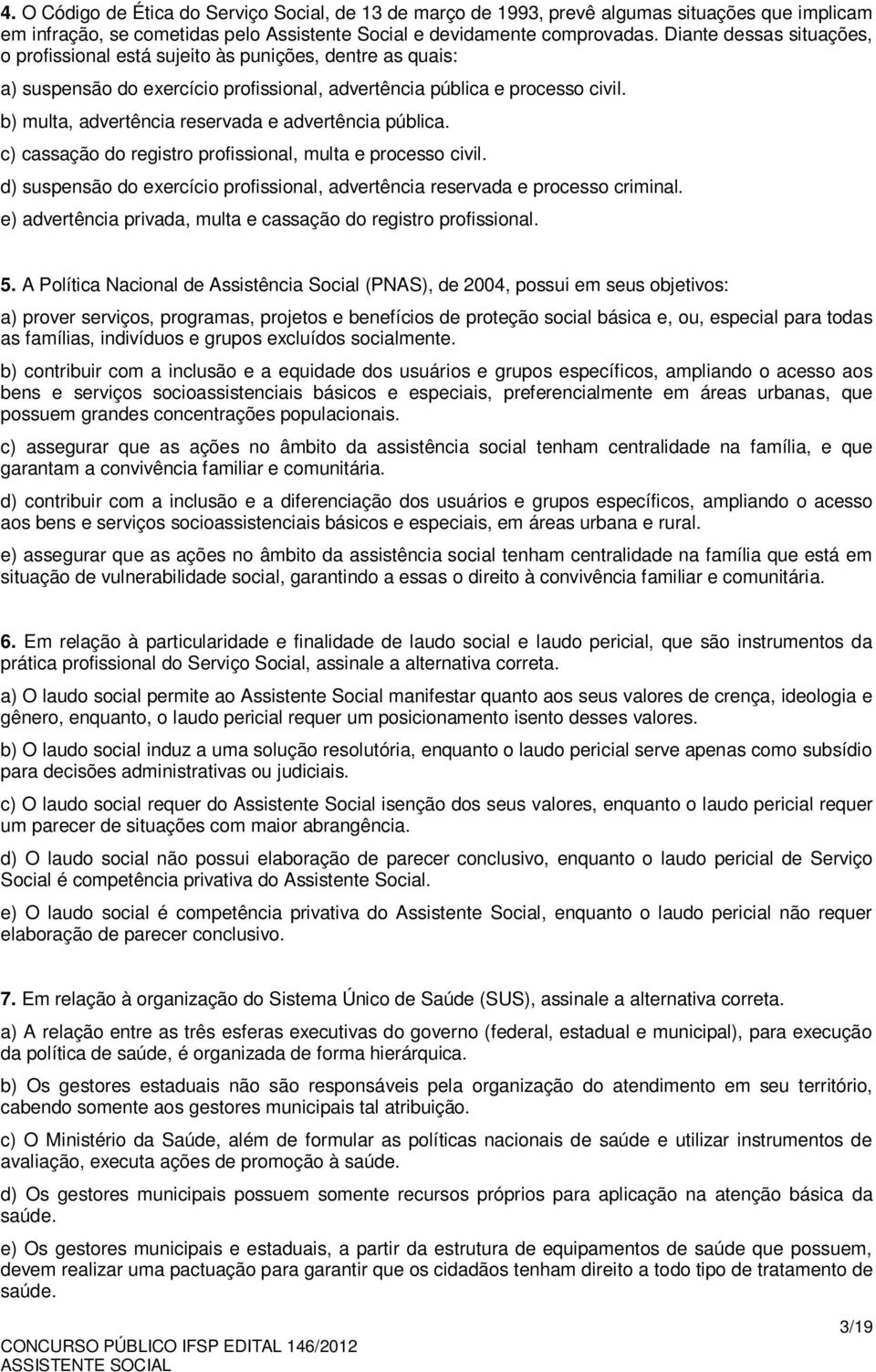 b) multa, advertência reservada e advertência pública. c) cassação do registro profissional, multa e processo civil. d) suspensão do exercício profissional, advertência reservada e processo criminal.