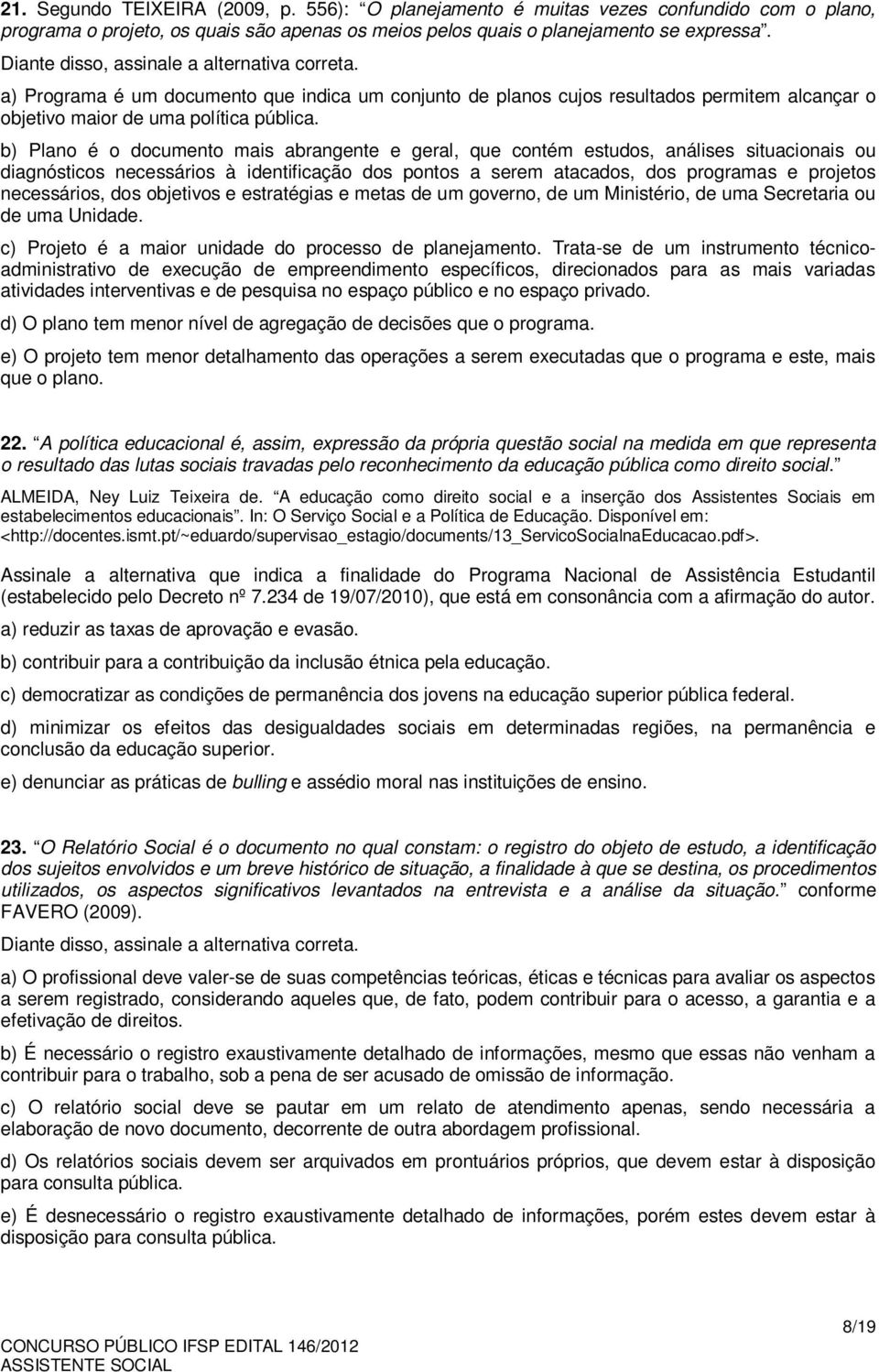 b) Plano é o documento mais abrangente e geral, que contém estudos, análises situacionais ou diagnósticos necessários à identificação dos pontos a serem atacados, dos programas e projetos