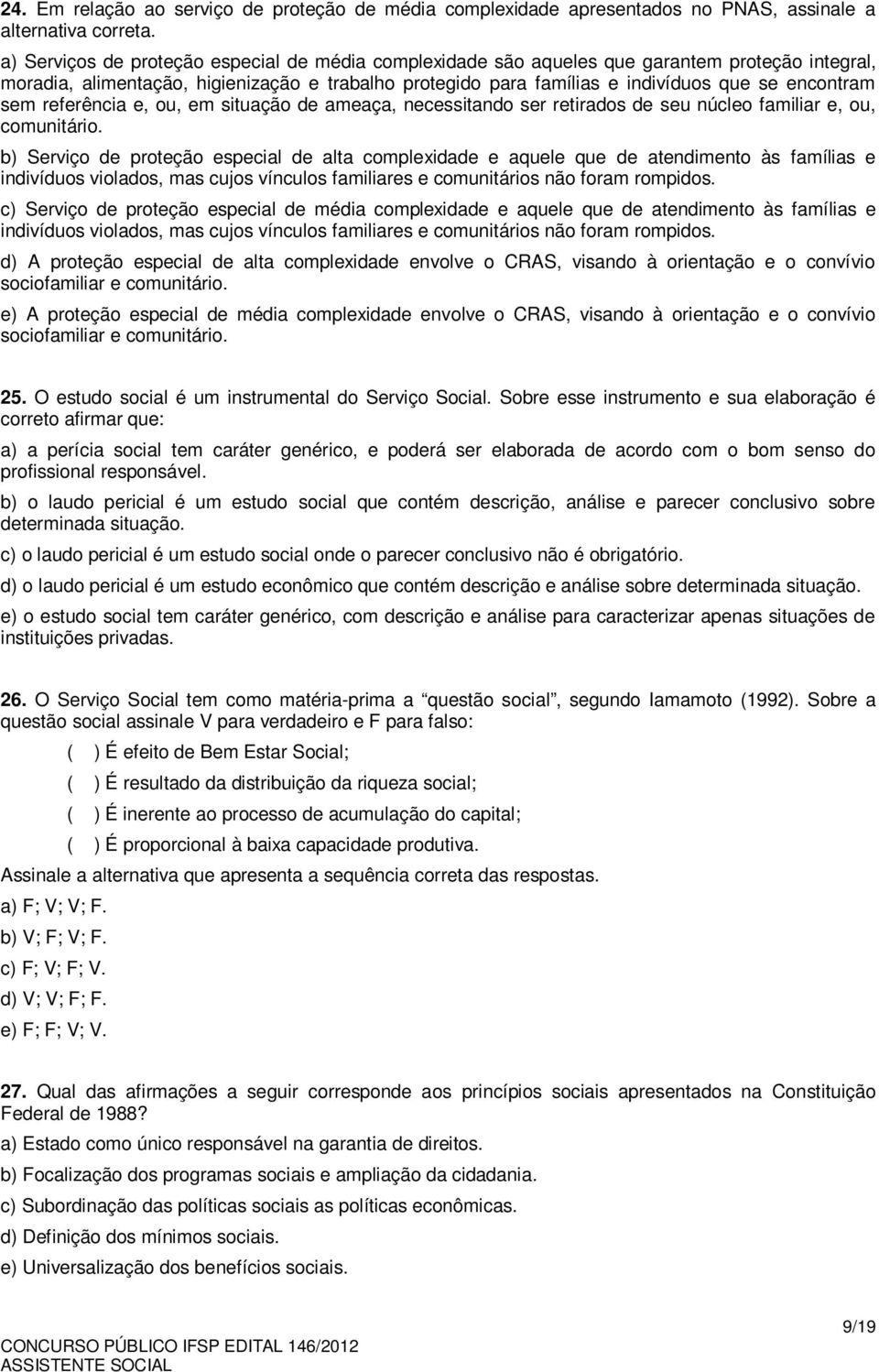 sem referência e, ou, em situação de ameaça, necessitando ser retirados de seu núcleo familiar e, ou, comunitário.