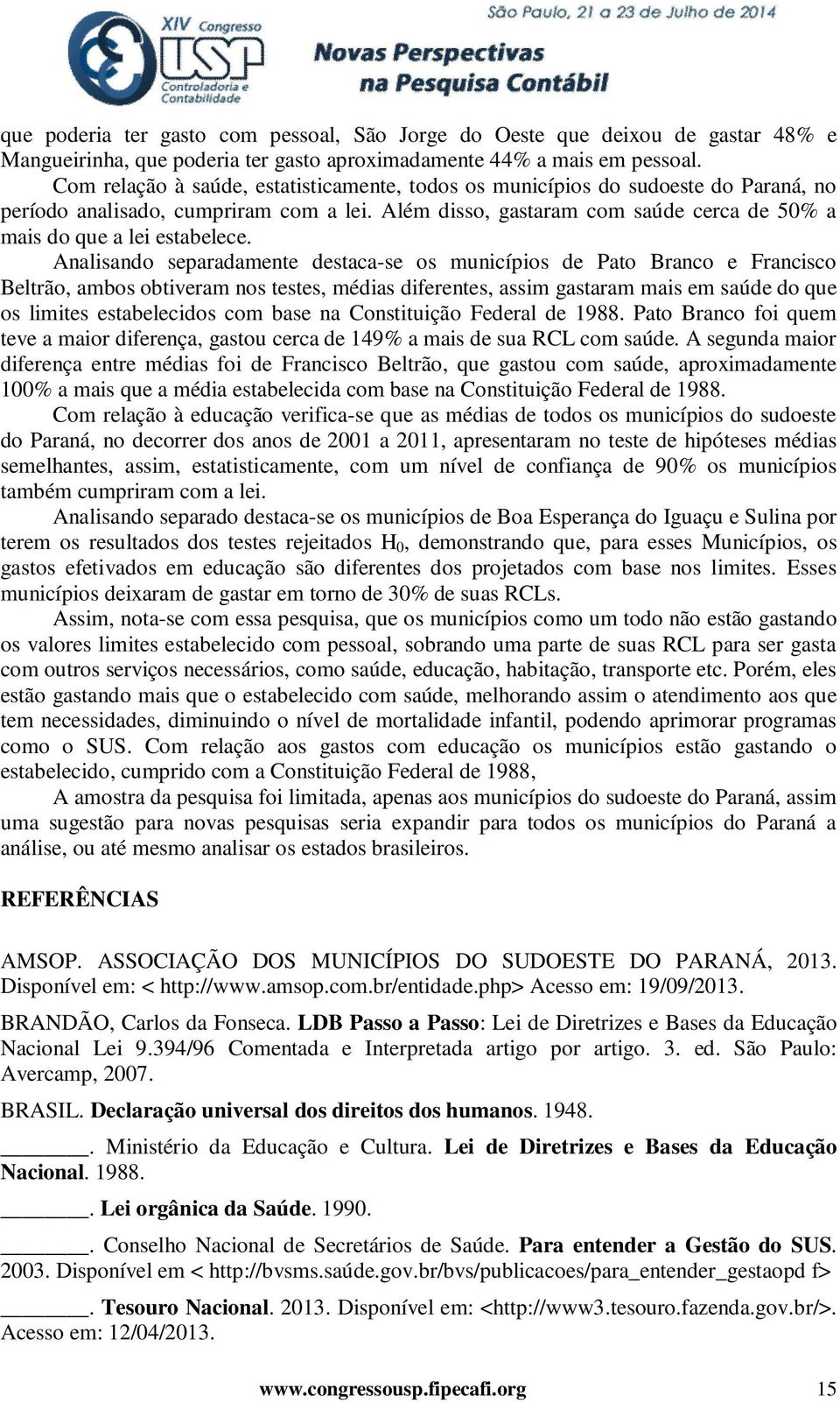 Analisando separadamente destaca-se os municípios de Pato Branco e Francisco Beltrão, ambos obtiveram nos testes, médias diferentes, assim gastaram mais em saúde do que os limites estabelecidos com