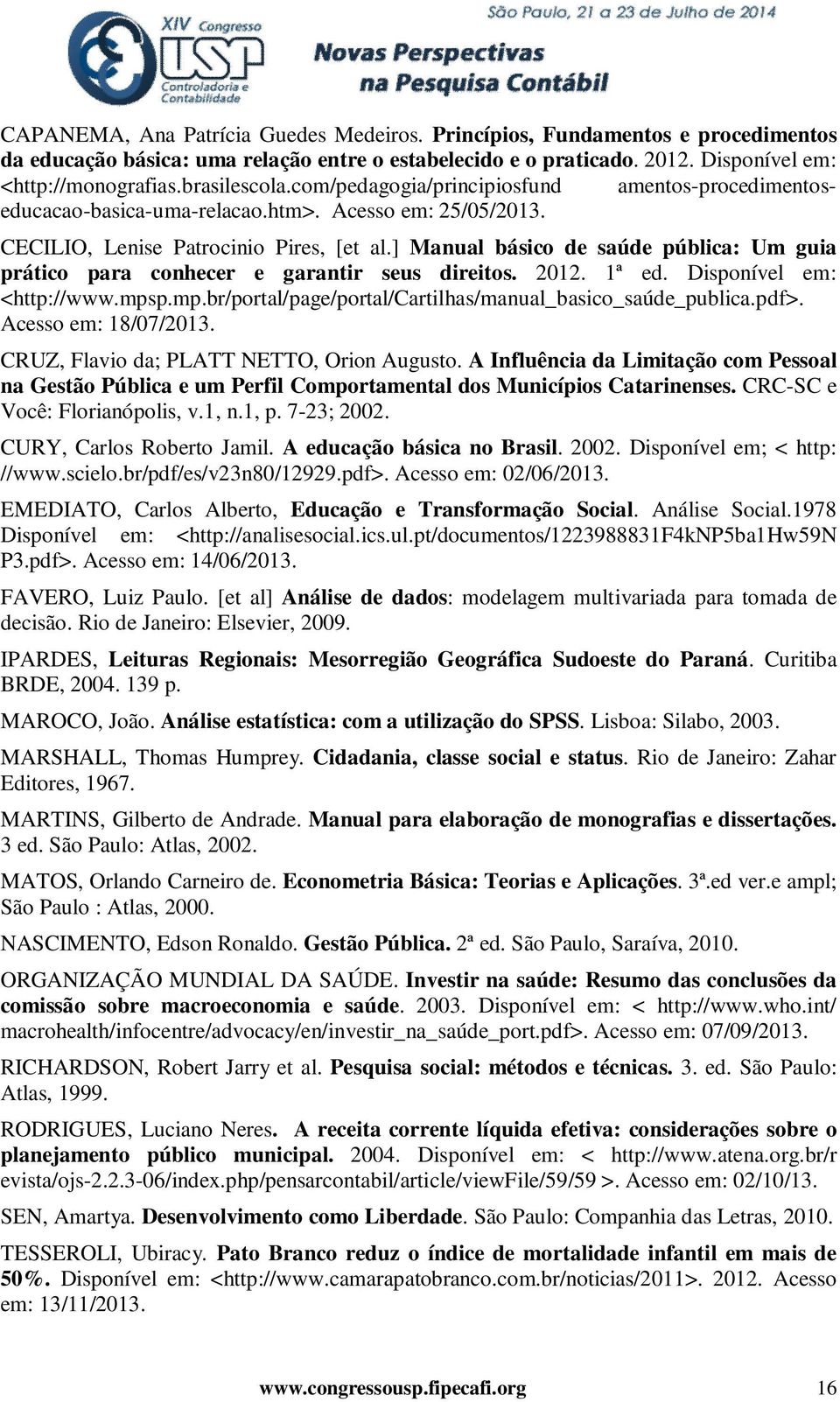 ] Manual básico de saúde pública: Um guia prático para conhecer e garantir seus direitos. 2012. 1ª ed. Disponível em: <http://www.mpsp.mp.br/portal/page/portal/cartilhas/manual_basico_saúde_publica.