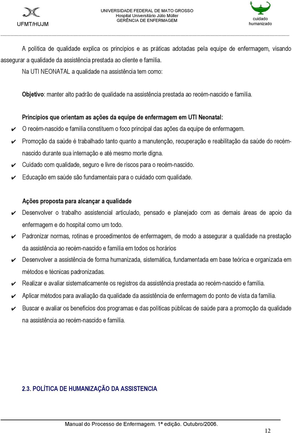 Princípios que orientam as ações da equipe de enfermagem em UTI Neonatal: O recém-nascido e família constituem o foco principal das ações da equipe de enfermagem.