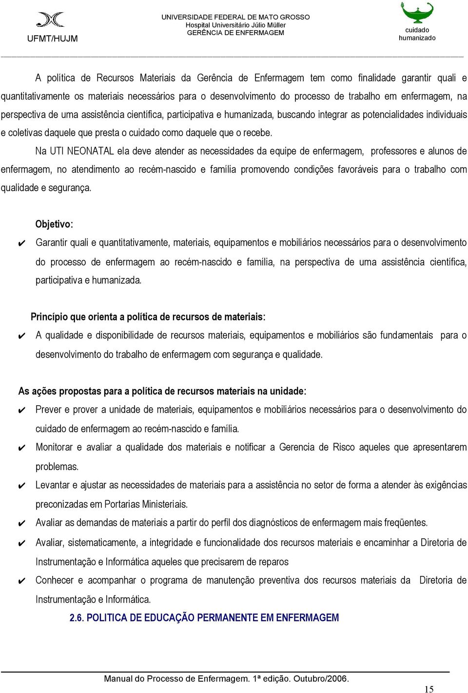 Na UTI NEONATAL ela deve atender as necessidades da equipe de enfermagem, professores e alunos de enfermagem, no atendimento ao recém-nascido e família promovendo condições favoráveis para o trabalho