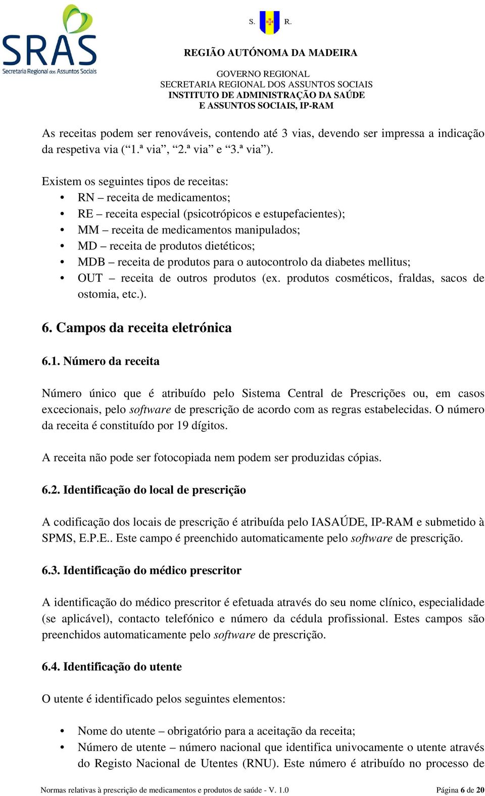 MDB receita de produtos para o autocontrolo da diabetes mellitus; OUT receita de outros produtos (ex. produtos cosméticos, fraldas, sacos de ostomia, etc.). 6. Campos da receita eletrónica 6.1.