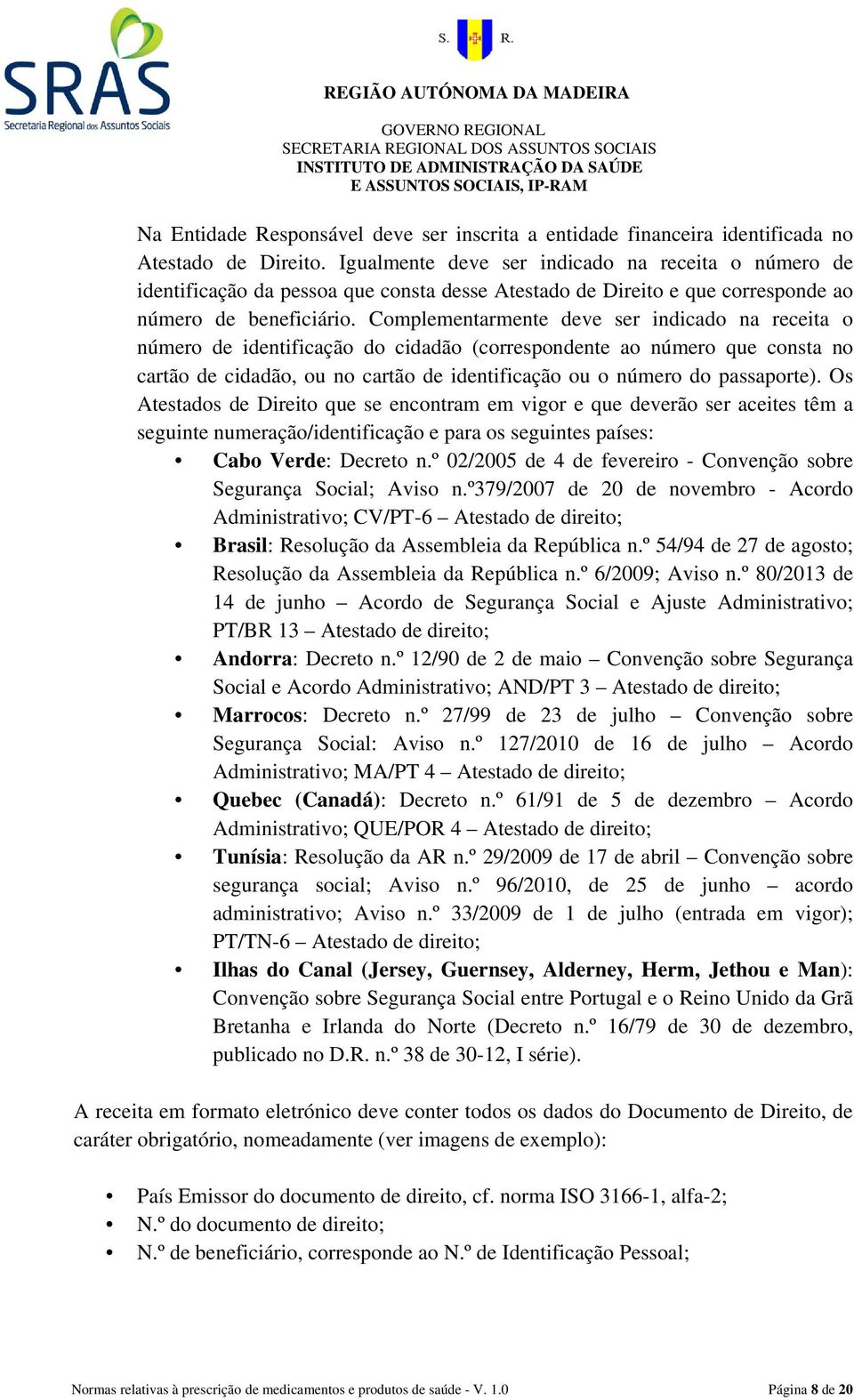 Complementarmente deve ser indicado na receita o número de identificação do cidadão (correspondente ao número que consta no cartão de cidadão, ou no cartão de identificação ou o número do passaporte).