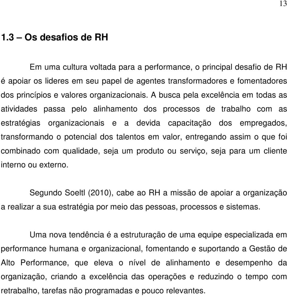 A busca pela excelência em todas as atividades passa pelo alinhamento dos processos de trabalho com as estratégias organizacionais e a devida capacitação dos empregados, transformando o potencial dos