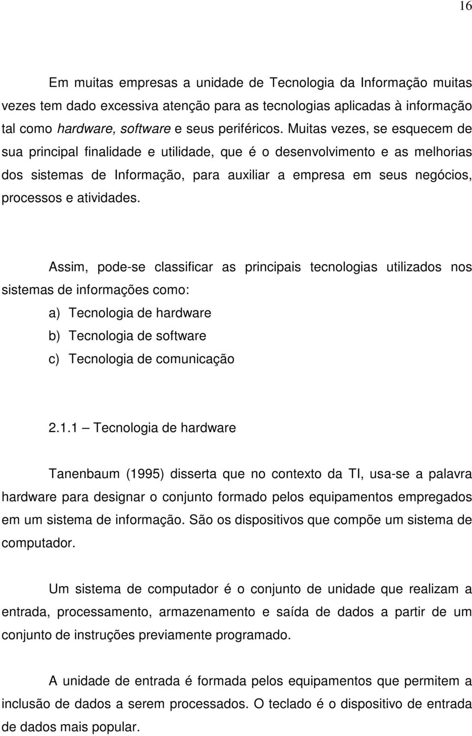 Assim, pode-se classificar as principais tecnologias utilizados nos sistemas de informações como: a) Tecnologia de hardware b) Tecnologia de software c) Tecnologia de comunicação 2.1.