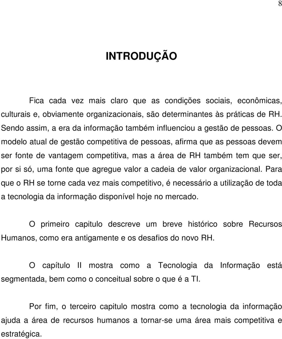 O modelo atual de gestão competitiva de pessoas, afirma que as pessoas devem ser fonte de vantagem competitiva, mas a área de RH também tem que ser, por si só, uma fonte que agregue valor a cadeia de