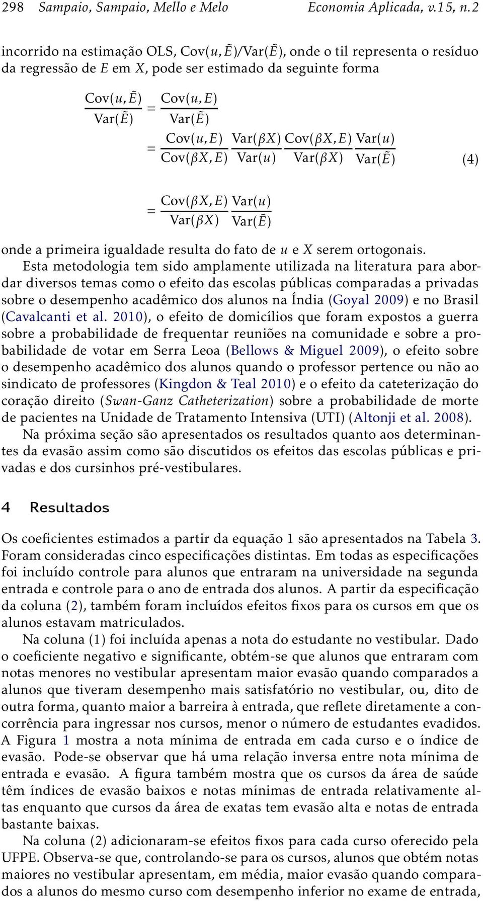 Var(βX) Var(u) Cov(βX, E) Var(βX) Var(u) Var(Ẽ) (4) = Cov(βX,E) Var(βX) Var(u) Var(Ẽ) onde a primeiraigualdade resulta do fato de u ex serem ortogonais.