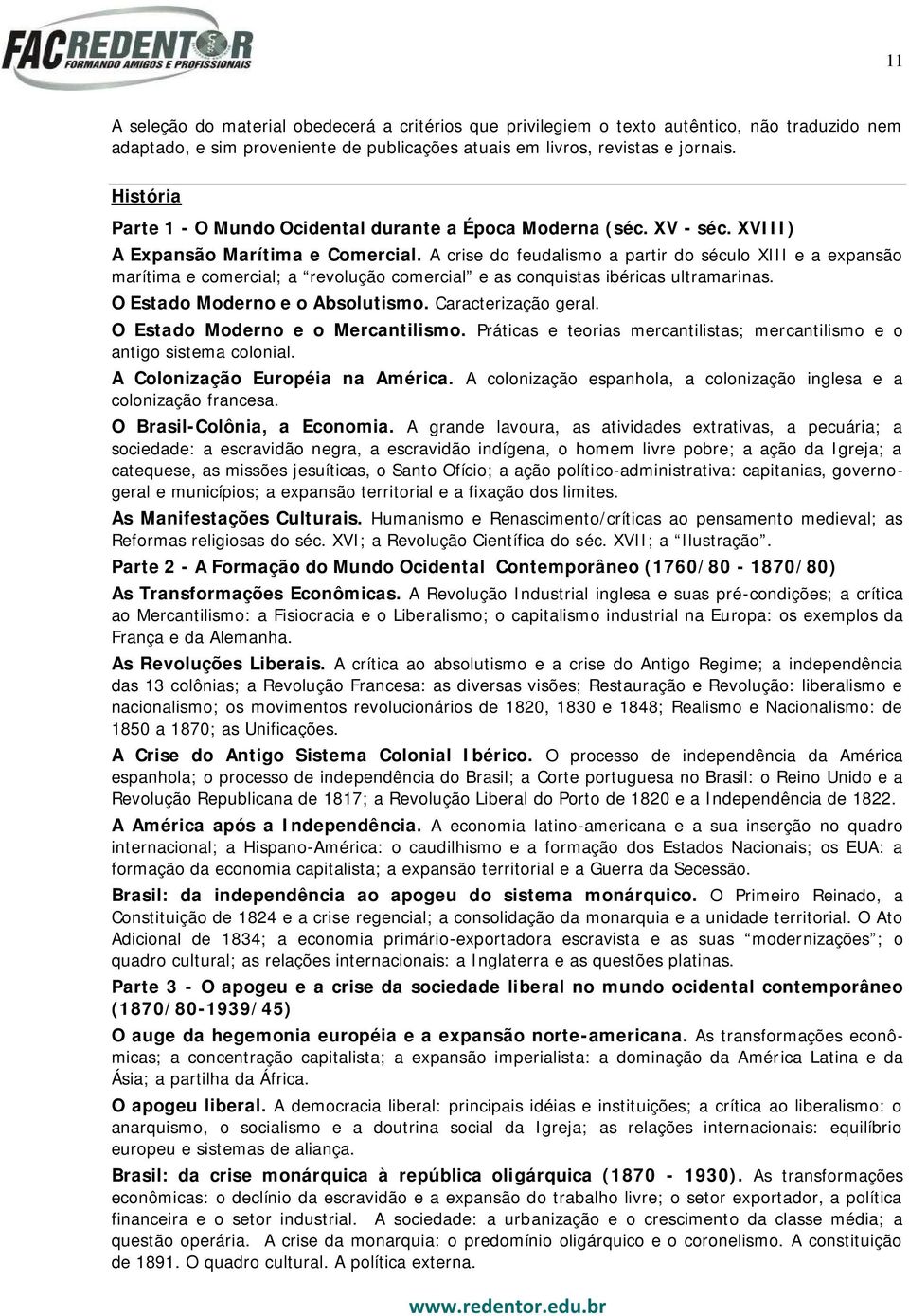 A crise do feudalismo a partir do século XIII e a expansão marítima e comercial; a revolução comercial e as conquistas ibéricas ultramarinas. O Estado Moderno e o Absolutismo. Caracterização geral.