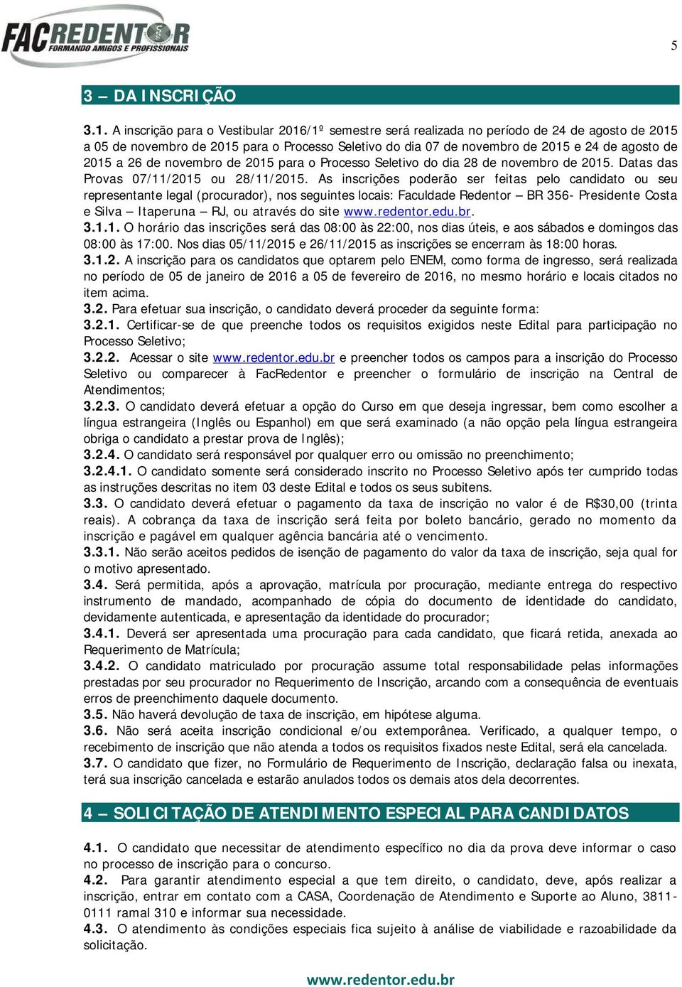 a 26 de novembro de 2015 para o Processo Seletivo do dia 28 de novembro de 2015. Datas das Provas 07/11/2015 ou 28/11/2015.