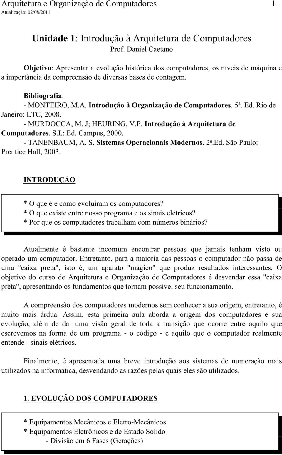 5ª. Ed. Rio de Janeiro: LTC, 2008. - MURDOCCA, M. J; HEURING, V.P. Introdução à Arquitetura de Computadores. S.I.: Ed. Campus, 2000. - TANENBAUM, A. S. Sistemas Operacionais Modernos. 2ª.Ed. São Paulo: Prentice Hall, 2003.