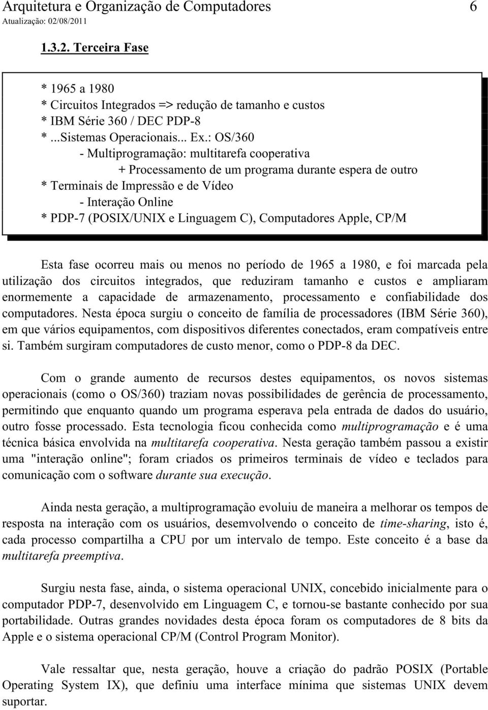 Computadores Apple, CP/M Esta fase ocorreu mais ou menos no período de 1965 a 1980, e foi marcada pela utilização dos circuitos integrados, que reduziram tamanho e custos e ampliaram enormemente a