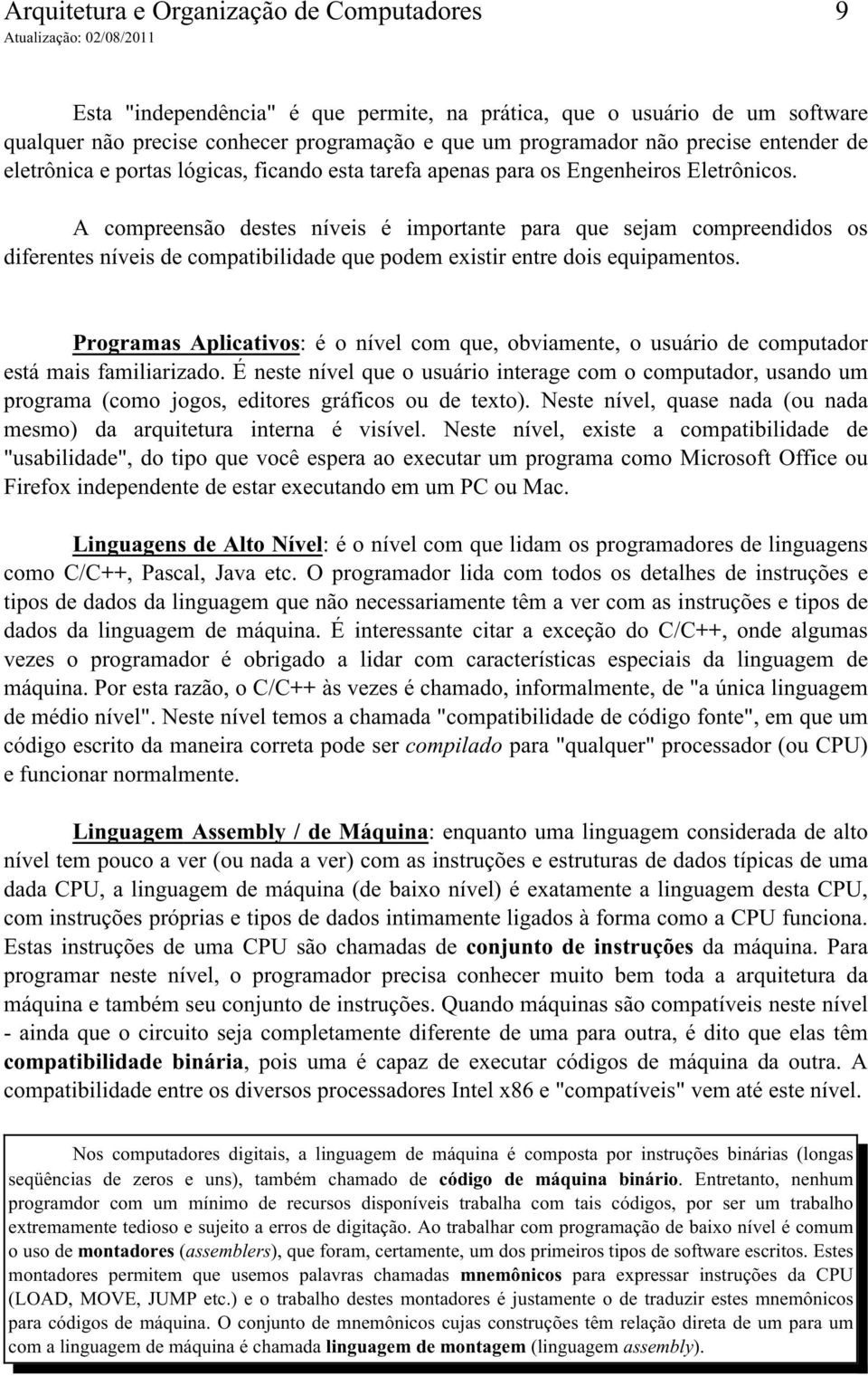 A compreensão destes níveis é importante para que sejam compreendidos os diferentes níveis de compatibilidade que podem existir entre dois equipamentos.