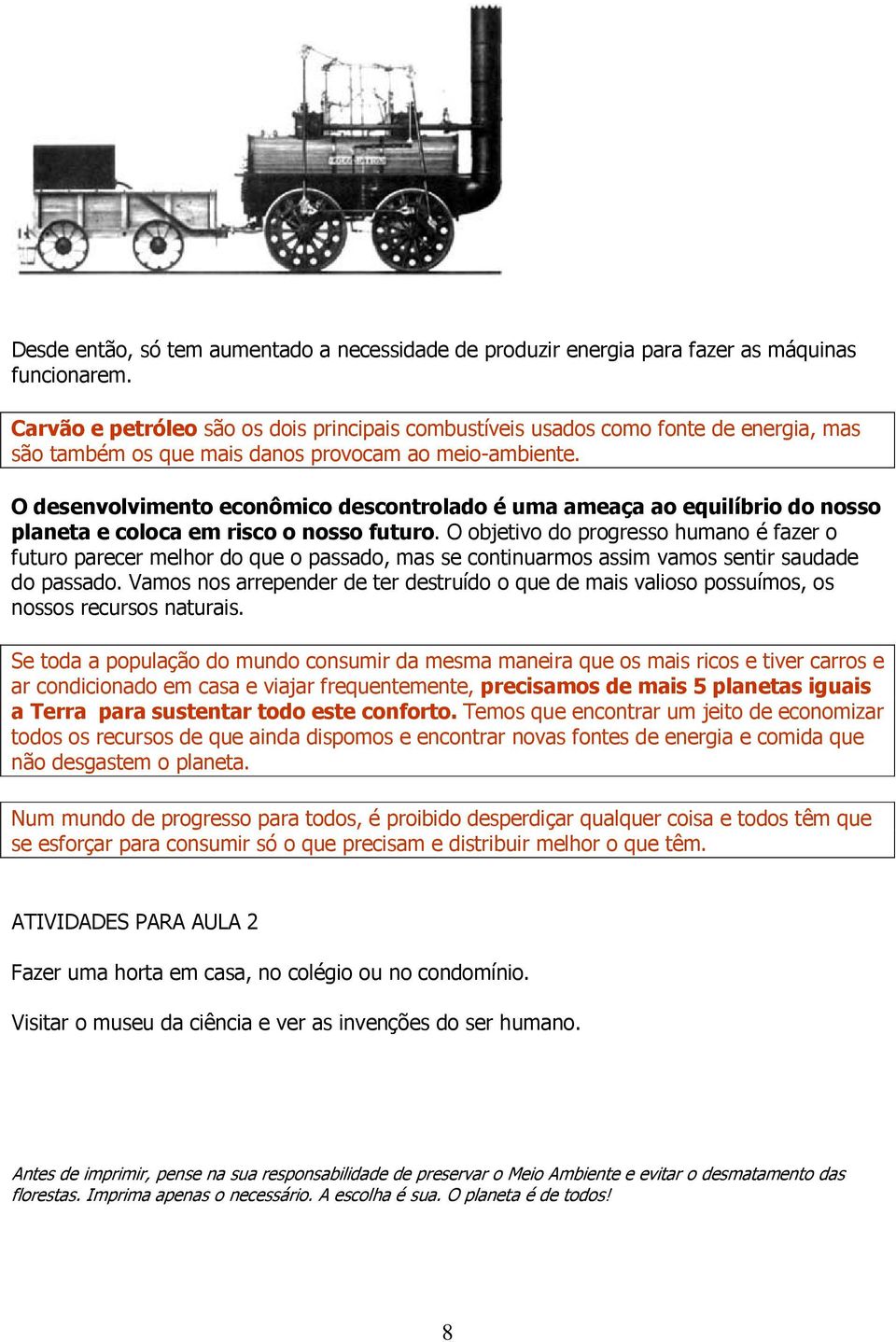 O desenvolvimento econômico descontrolado é uma ameaça ao equilíbrio do nosso planeta e coloca em risco o nosso futuro.