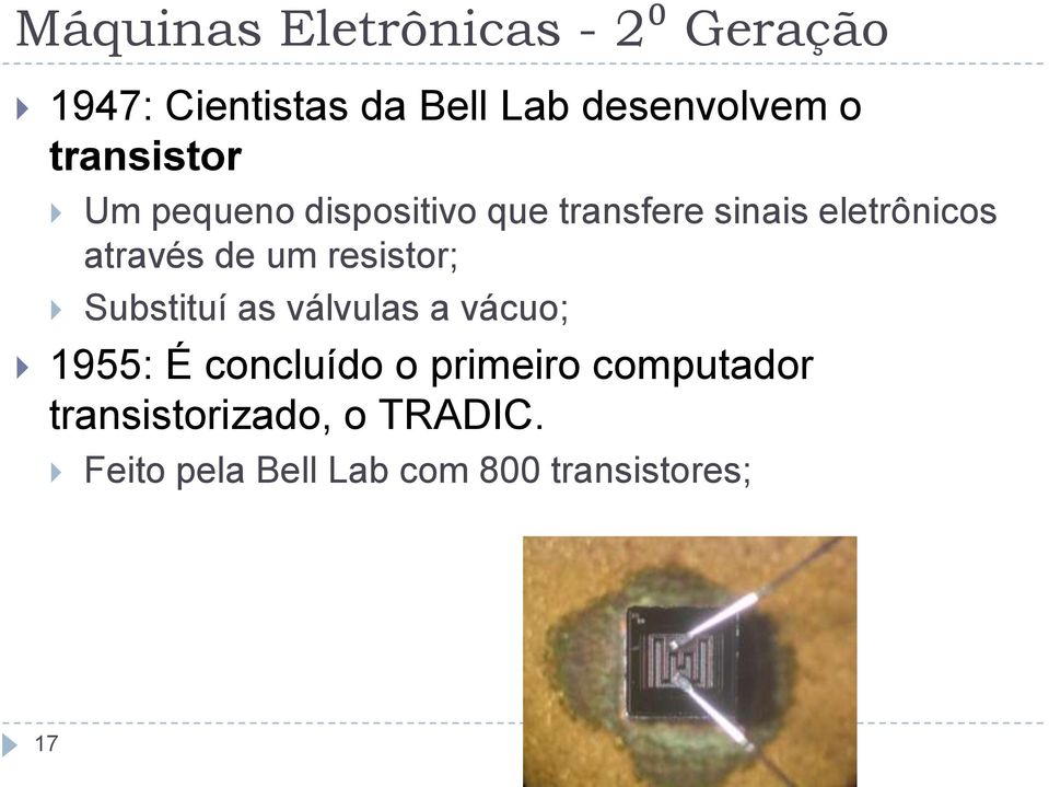 um resistor; Substituí as válvulas a vácuo; 1955: É concluído o primeiro