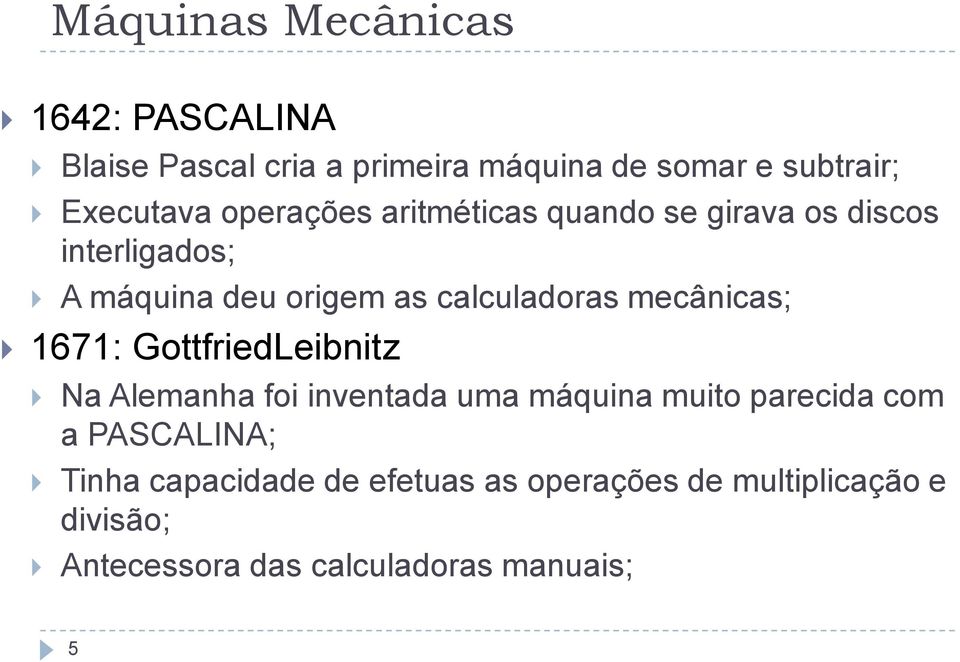 mecânicas; 1671: GottfriedLeibnitz Na Alemanha foi inventada uma máquina muito parecida com a PASCALINA;