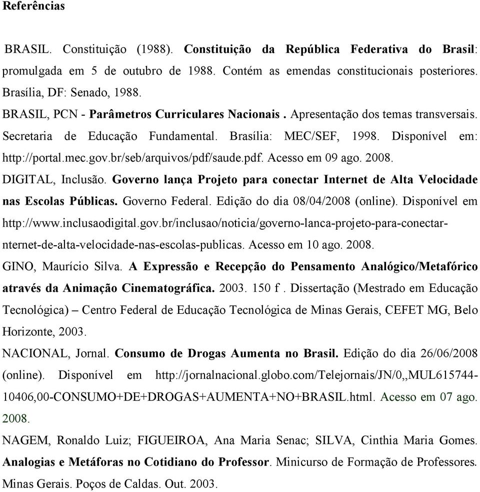 br/seb/arquivos/pdf/saude.pdf. Acesso em 09 ago. 2008. DIGITAL, Inclusão. Governo lança Projeto para conectar Internet de Alta Velocidade nas Escolas Públicas. Governo Federal.