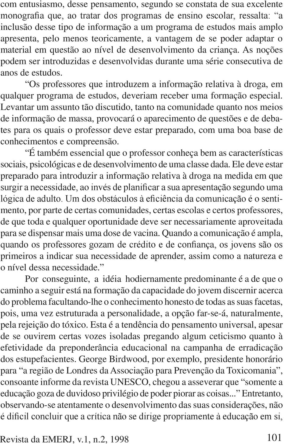 Os professores que introduzem a informação relativa à droga, em qualquer programa de estudos, deveriam receber uma formação especial.