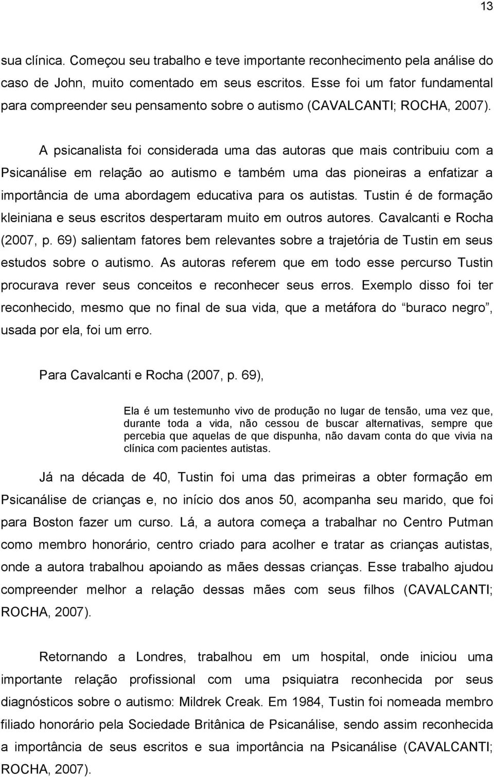 A psicanalista foi considerada uma das autoras que mais contribuiu com a Psicanálise em relação ao autismo e também uma das pioneiras a enfatizar a importância de uma abordagem educativa para os