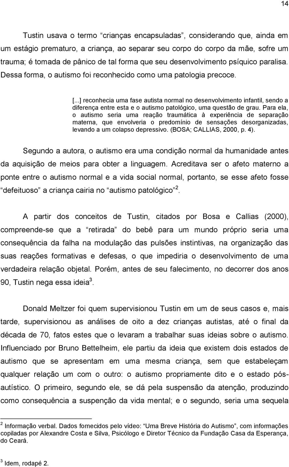 ..] reconhecia uma fase autista normal no desenvolvimento infantil, sendo a diferença entre esta e o autismo patológico, uma questão de grau.