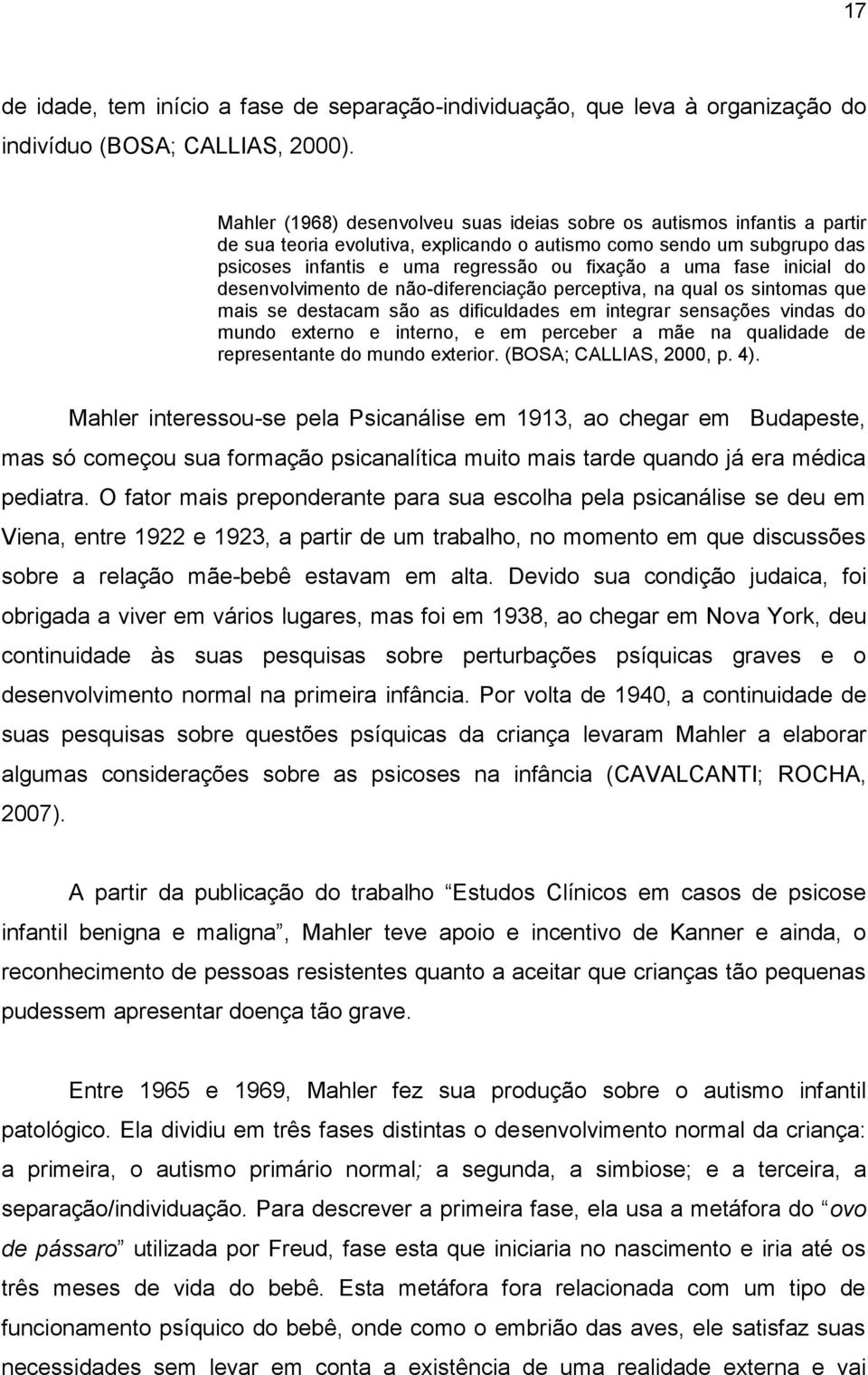 fase inicial do desenvolvimento de não-diferenciação perceptiva, na qual os sintomas que mais se destacam são as dificuldades em integrar sensações vindas do mundo externo e interno, e em perceber a