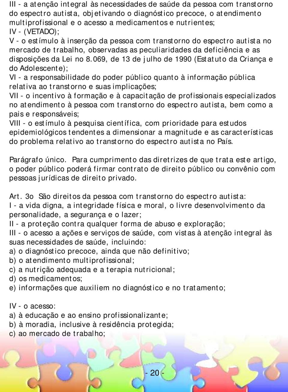 069, de 13 de julho de 1990 (Estatuto da Criança e do Adolescente); VI - a responsabilidade do poder público quanto à informação pública relativa ao transtorno e suas implicações; VII - o incentivo à