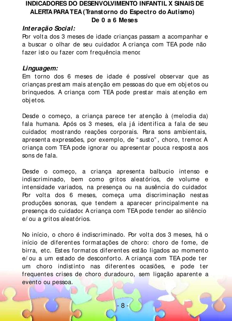 Linguagem: Em torno dos 6 meses de idade é possível observar que as crianças prestam mais atenção em pessoas do que em objetos ou brinquedos. A criança com TEA pode prestar mais atenção em objetos.