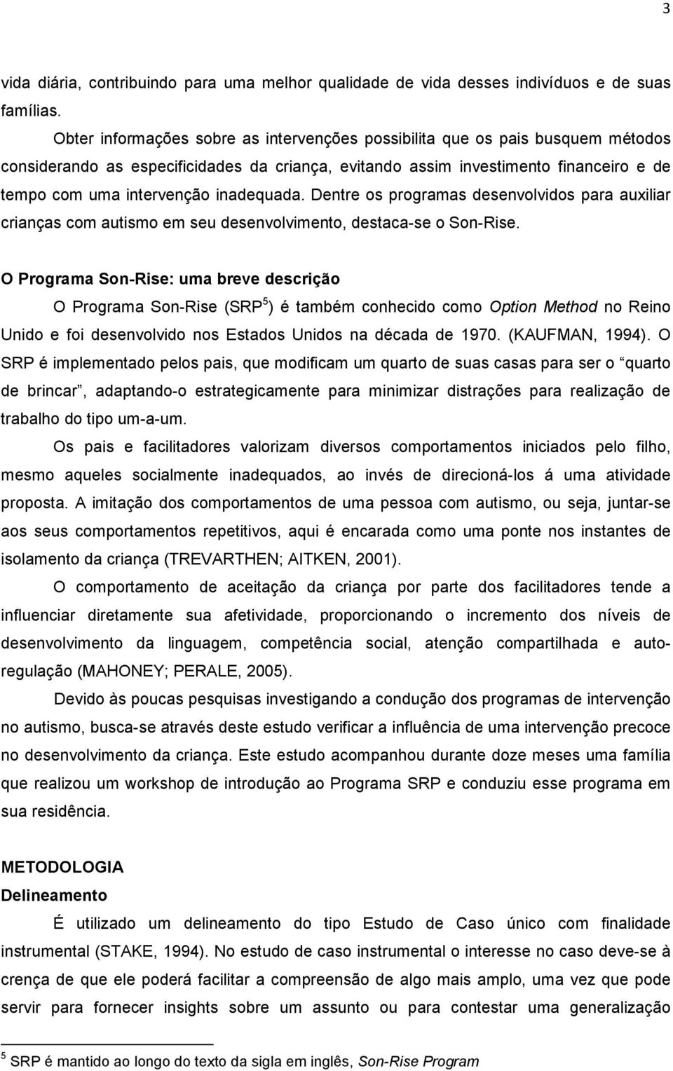 inadequada. Dentre os programas desenvolvidos para auxiliar crianças com autismo em seu desenvolvimento, destaca-se o Son-Rise.