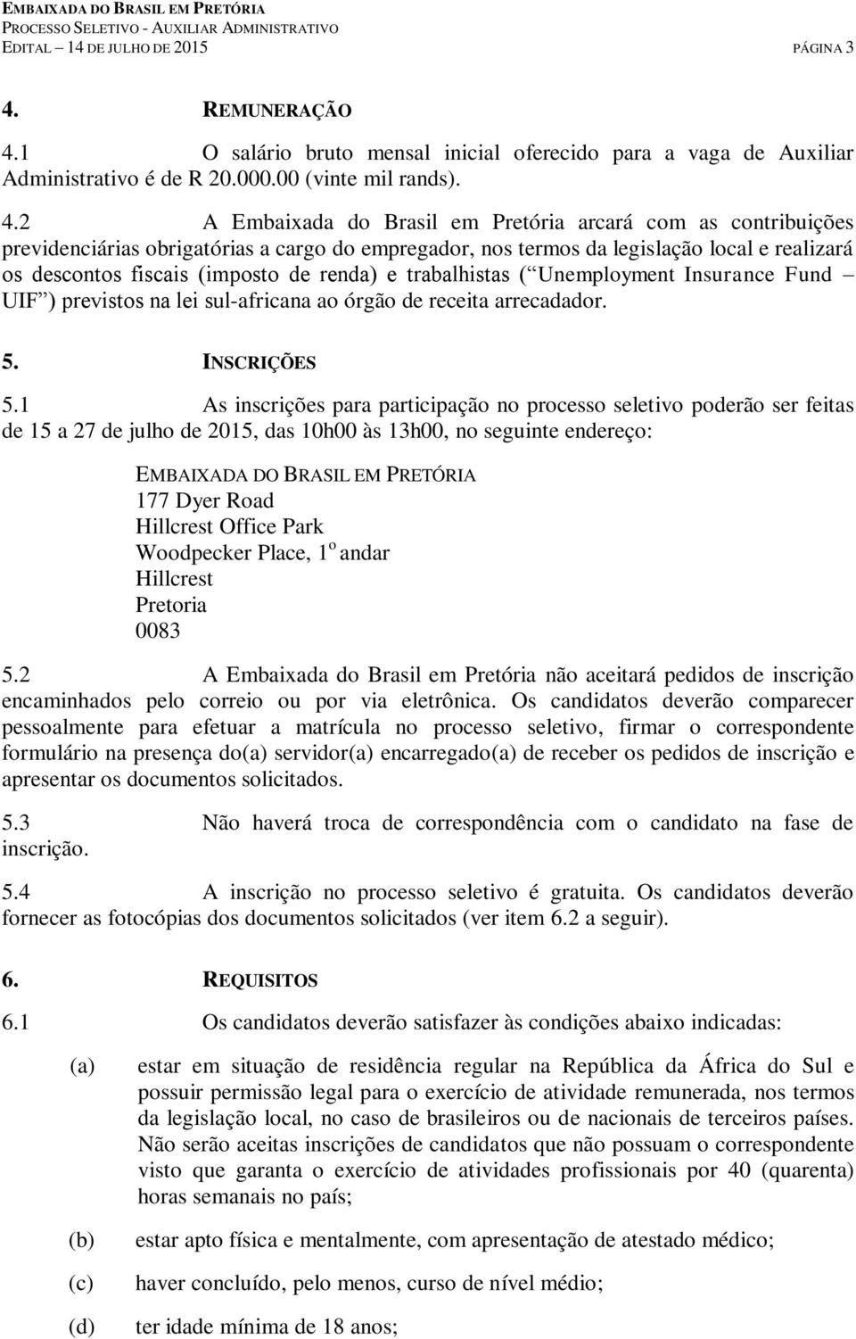 1 O salário bruto mensal inicial oferecido para a vaga de Auxiliar Administrativo é de R 20.000.00 (vinte mil rands). 4.