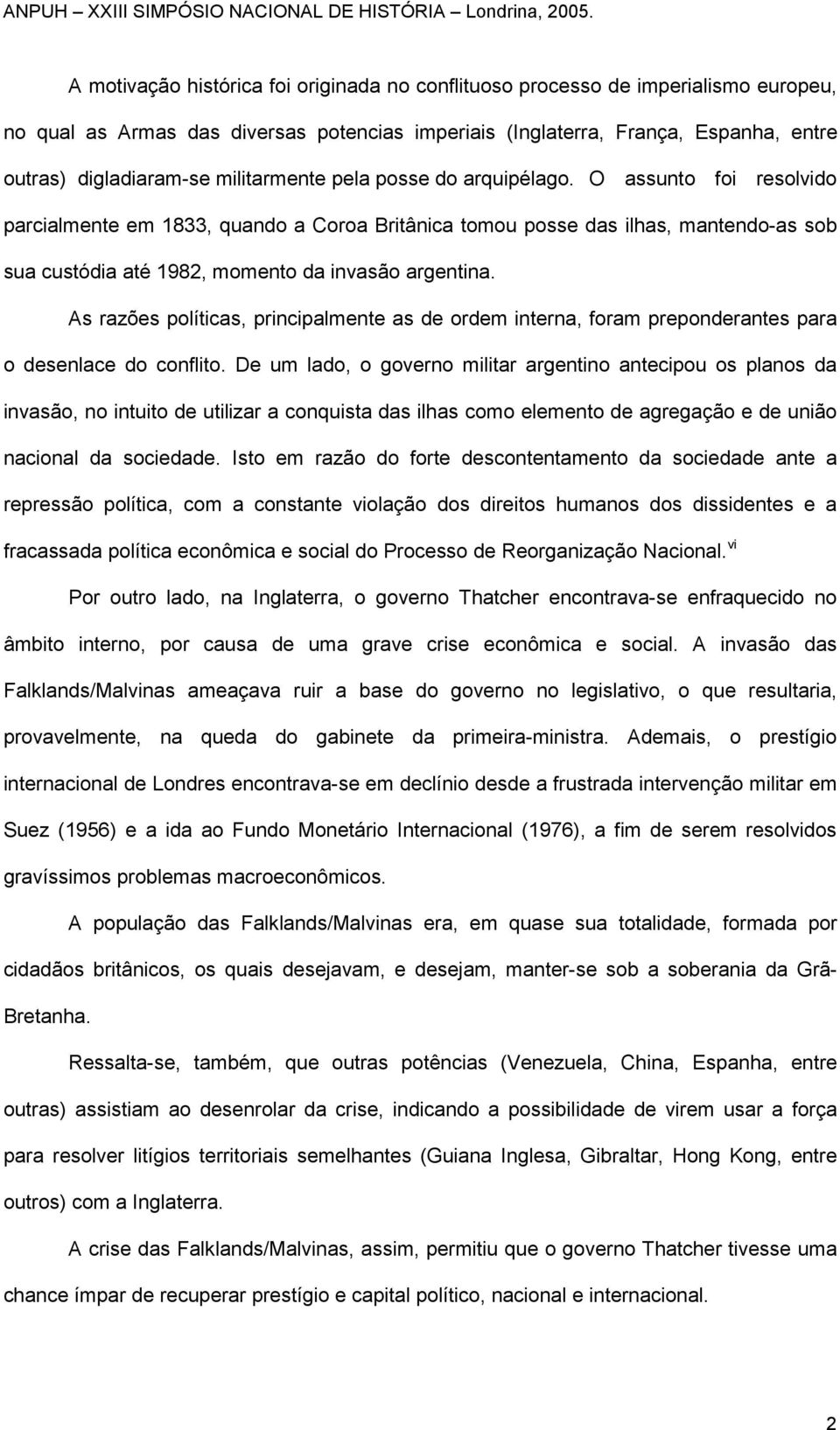 O assunto foi resolvido parcialmente em 1833, quando a Coroa Britânica tomou posse das ilhas, mantendo-as sob sua custódia até 1982, momento da invasão argentina.