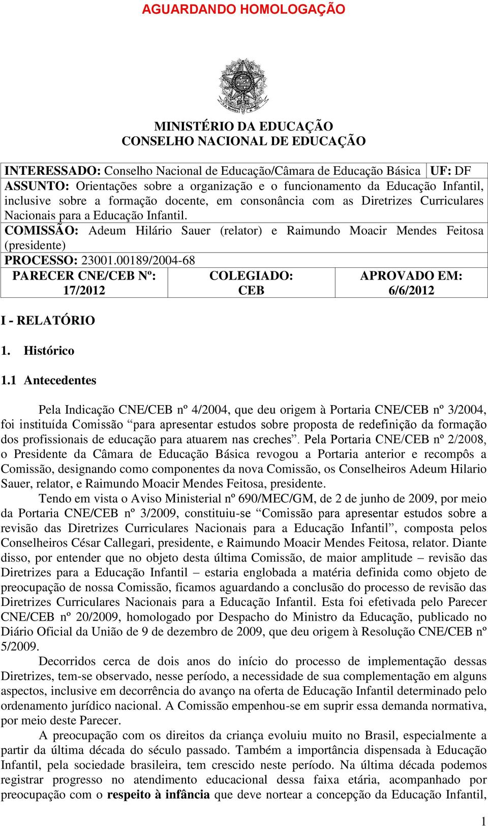 COMISSÃO: Adeum Hilário Sauer (relator) e Raimundo Moacir Mendes Feitosa (presidente) PROCESSO: 23001.00189/2004-68 PARECER CNE/CEB Nº: 17/2012 I - RELATÓRIO 1. Histórico 1.